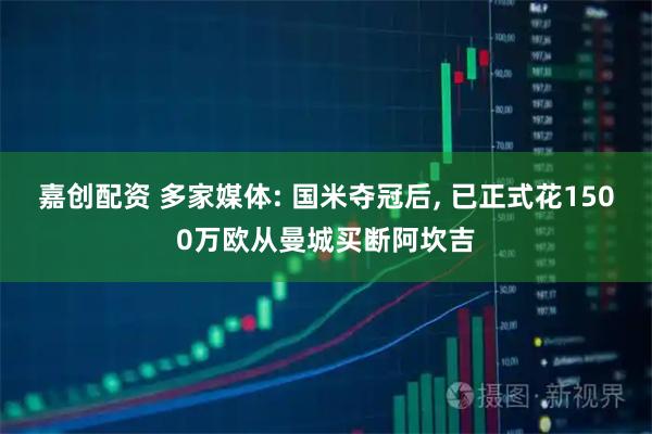 嘉创配资 多家媒体: 国米夺冠后, 已正式花1500万欧从曼城买断阿坎吉